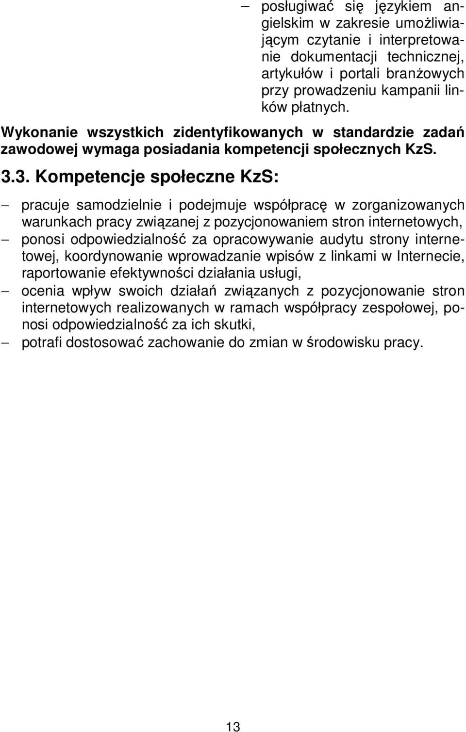 3. Kompetencje społeczne KzS: pracuje samodzielnie i podejmuje współpracę w zorganizowanych warunkach pracy związanej z pozycjonowaniem stron internetowych, ponosi odpowiedzialność za opracowywanie