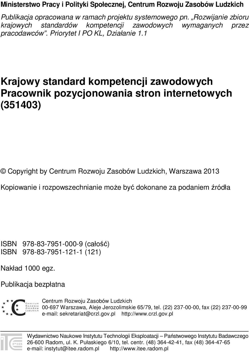 1 Krajowy standard kompetencji zawodowych Pracownik pozycjonowania stron internetowych (351403) Copyright by Centrum Rozwoju Zasobów Ludzkich, Warszawa 2013 Kopiowanie i rozpowszechnianie może być