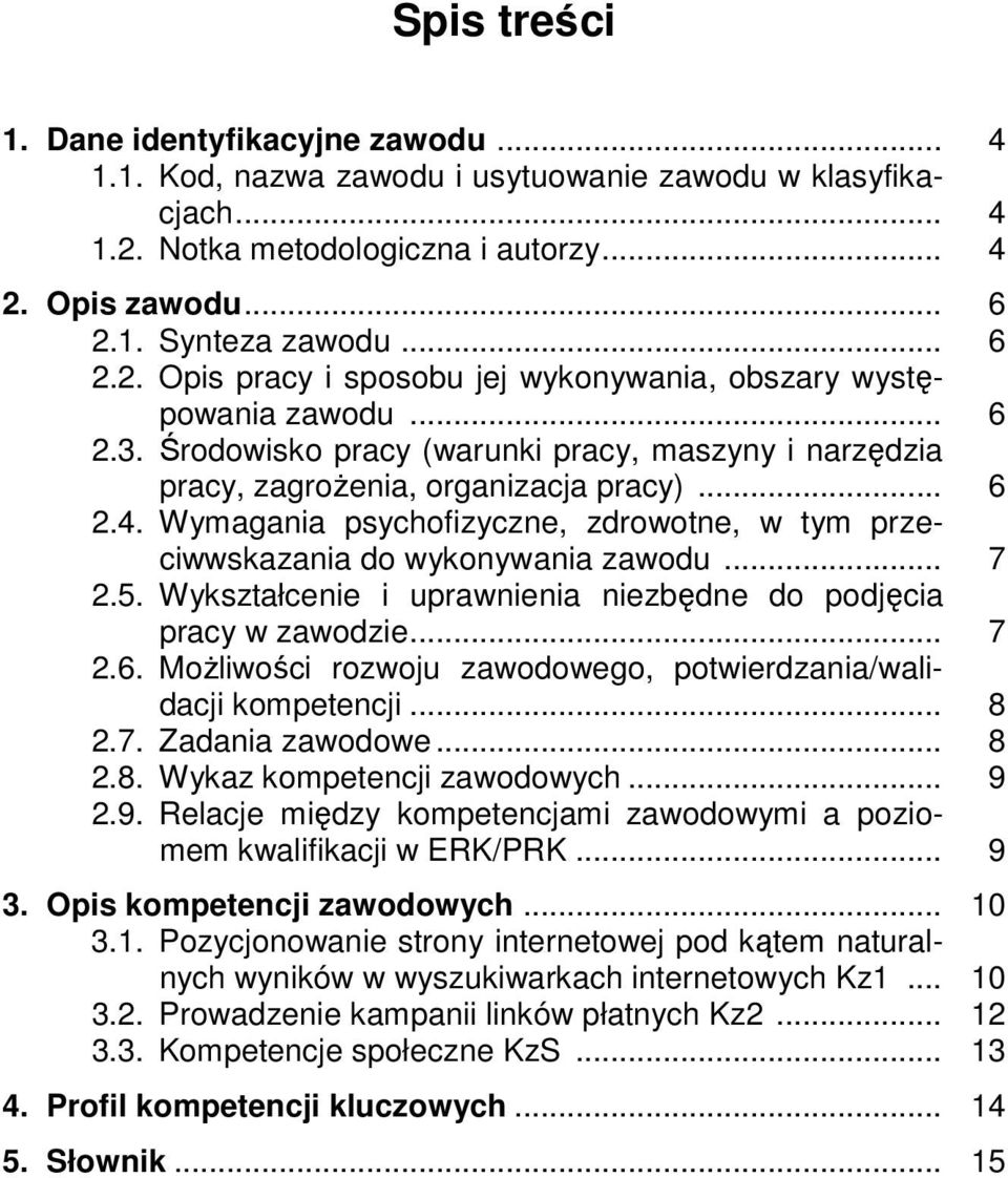 5. Wykształcenie i uprawnienia niezbędne do podjęcia pracy w zawodzie... 7 2.6. Możliwości rozwoju zawodowego, potwierdzania/walidacji kompetencji... 8 2.7. Zadania zawodowe... 8 2.8. Wykaz kompetencji zawodowych.