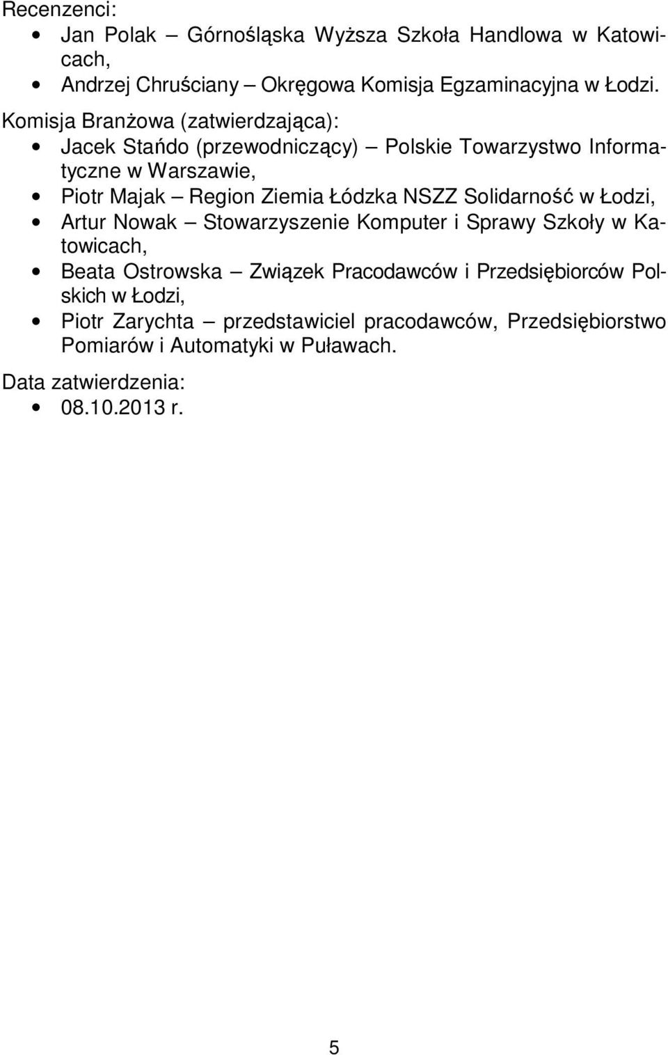 Łódzka NSZZ Solidarność w Łodzi, Artur Nowak Stowarzyszenie Komputer i Sprawy Szkoły w Katowicach, Beata Ostrowska Związek Pracodawców i