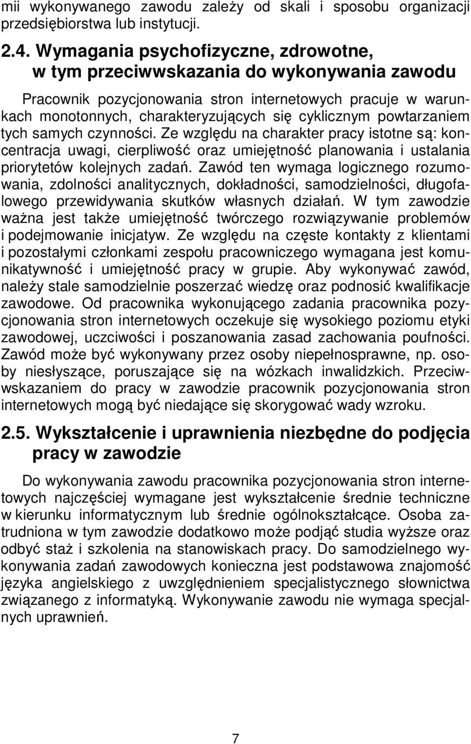 powtarzaniem tych samych czynności. Ze względu na charakter pracy istotne są: koncentracja uwagi, cierpliwość oraz umiejętność planowania i ustalania priorytetów kolejnych zadań.