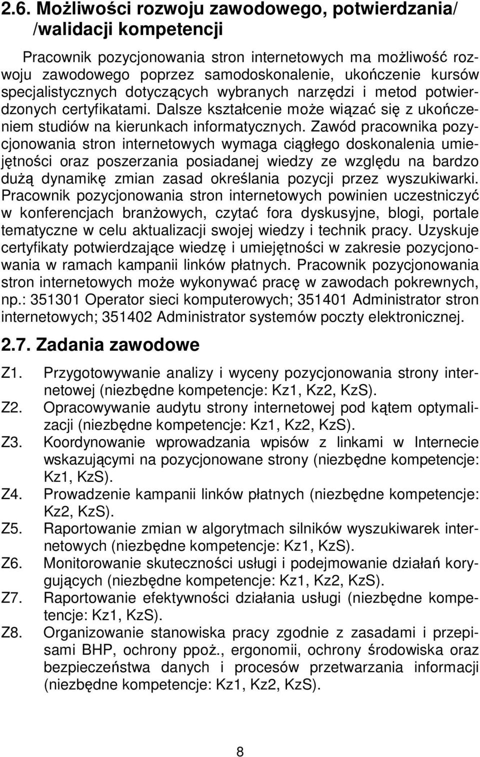 Zawód pracownika pozycjonowania stron internetowych wymaga ciągłego doskonalenia umiejętności oraz poszerzania posiadanej wiedzy ze względu na bardzo dużą dynamikę zmian zasad określania pozycji