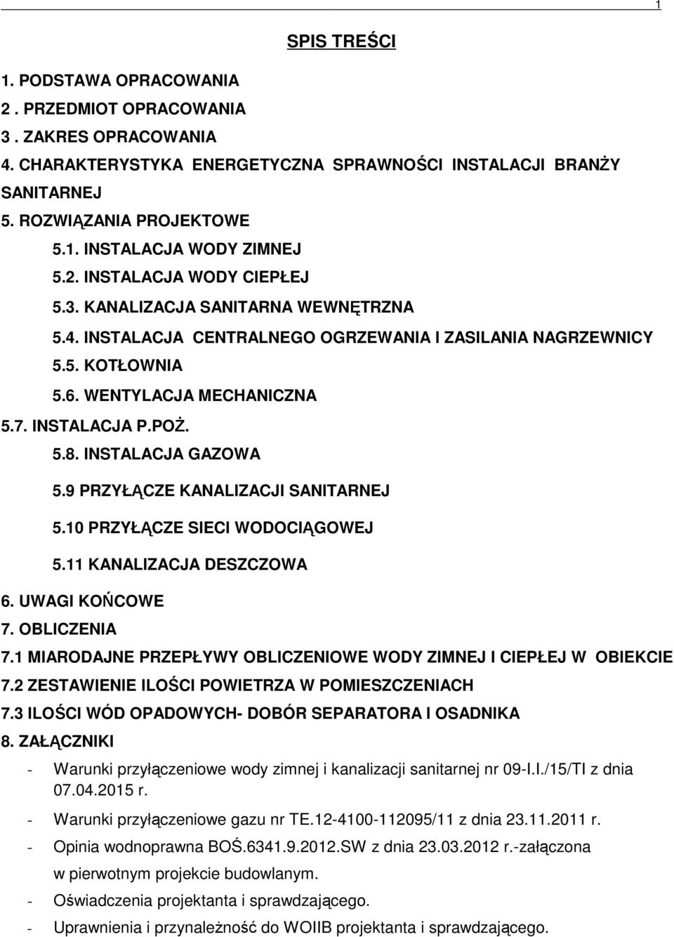 INSTALACJA GAZOWA 5.9 PRZYŁĄCZE KANALIZACJI SANITARNEJ 5.10 PRZYŁĄCZE SIECI WODOCIĄGOWEJ 5.11 KANALIZACJA DESZCZOWA 6. UWAGI KOŃCOWE 7. OBLICZENIA 7.