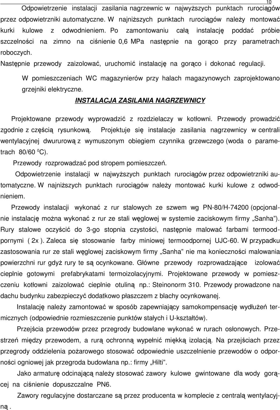 Następnie przewody zaizolować, uruchomić instalację na gorąco i dokonać regulacji. W pomieszczeniach WC magazynierów przy halach magazynowych zaprojektowano grzejniki elektryczne.