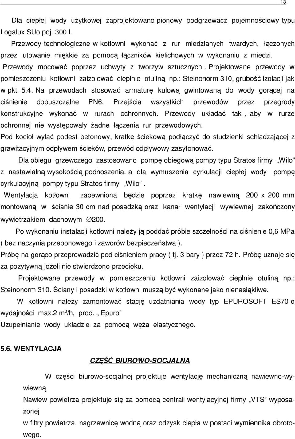 Przewody mocować poprzez uchwyty z tworzyw sztucznych. Projektowane przewody w pomieszczeniu kotłowni zaizolować cieplnie otuliną np.: Steinonorm 310, grubość izolacji jak w pkt. 5.4.