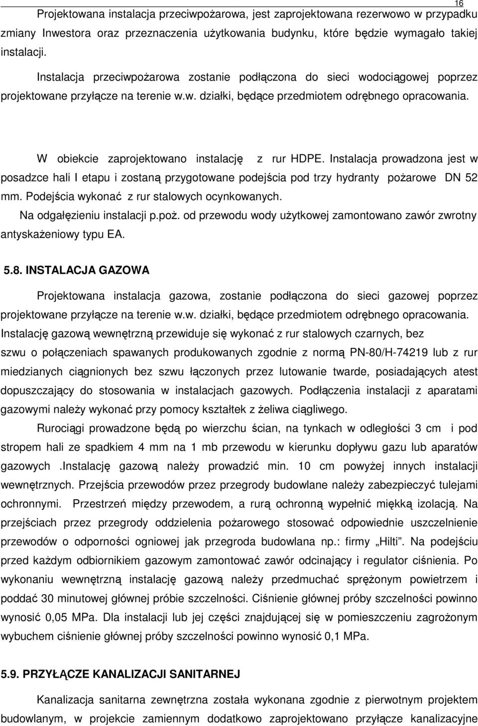 W obiekcie zaprojektowano instalację z rur HDPE. Instalacja prowadzona jest w posadzce hali I etapu i zostaną przygotowane podejścia pod trzy hydranty poŝarowe DN 52 mm.