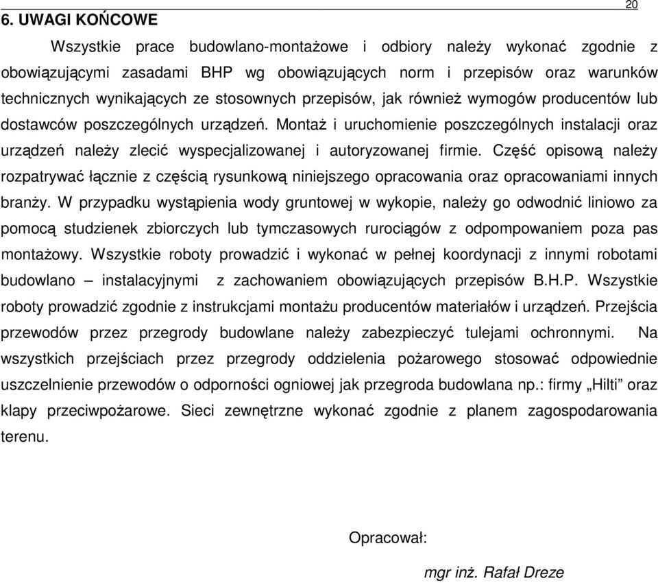 MontaŜ i uruchomienie poszczególnych instalacji oraz urządzeń naleŝy zlecić wyspecjalizowanej i autoryzowanej firmie.