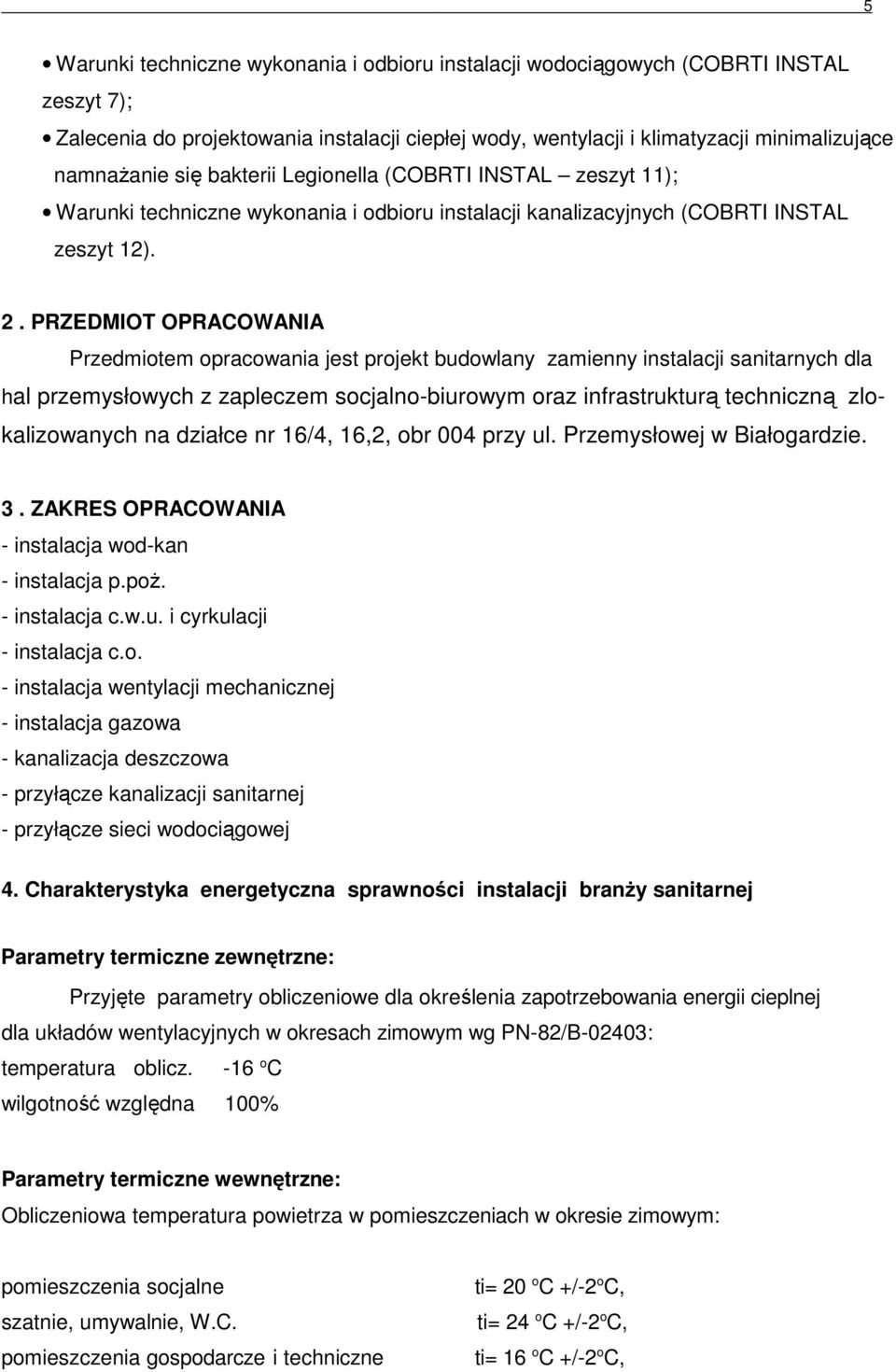 PRZEDMIOT OPRACOWANIA Przedmiotem opracowania jest projekt budowlany zamienny instalacji sanitarnych dla hal przemysłowych z zapleczem socjalno-biurowym oraz infrastrukturą techniczną zlokalizowanych