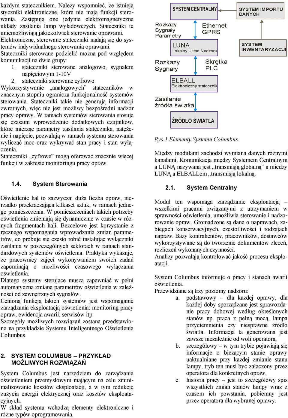 Stateczniki sterowane podzielić można pod względem komunikacji na dwie grupy:. stateczniki sterowane analogowo, sygnałem napięciowym -0V 2.