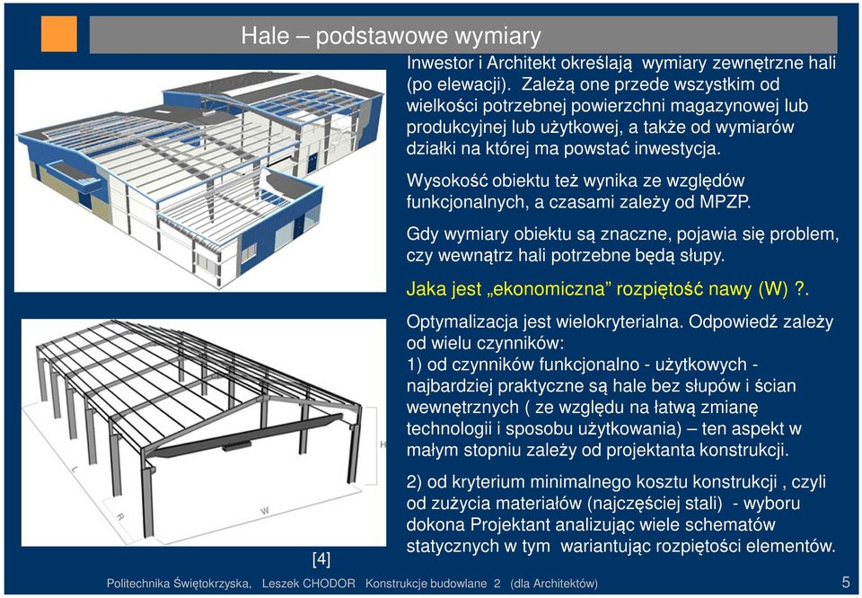 [4] Wysokość obiektu też wynika ze względów funkcjonalnych, a czasami zależy od MPZP. Gdy wymiary obiektu są znaczne, pojawia się problem, czy wewnątrz hali potrzebne będą słupy.