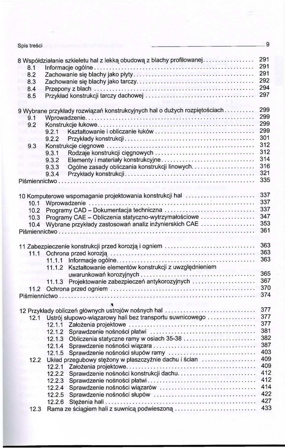 2.2 Przykłady konstrukcji 301 9.3 Konstrukcje cięgnowe 312 9.3.1 Rodzaje konstrukcji cięgnowych 312 9.3.2 Elementy i materiały konstrukcyjne 314 9.3.3 Ogólne zasady obliczania konstrukcji linowych 316 9.