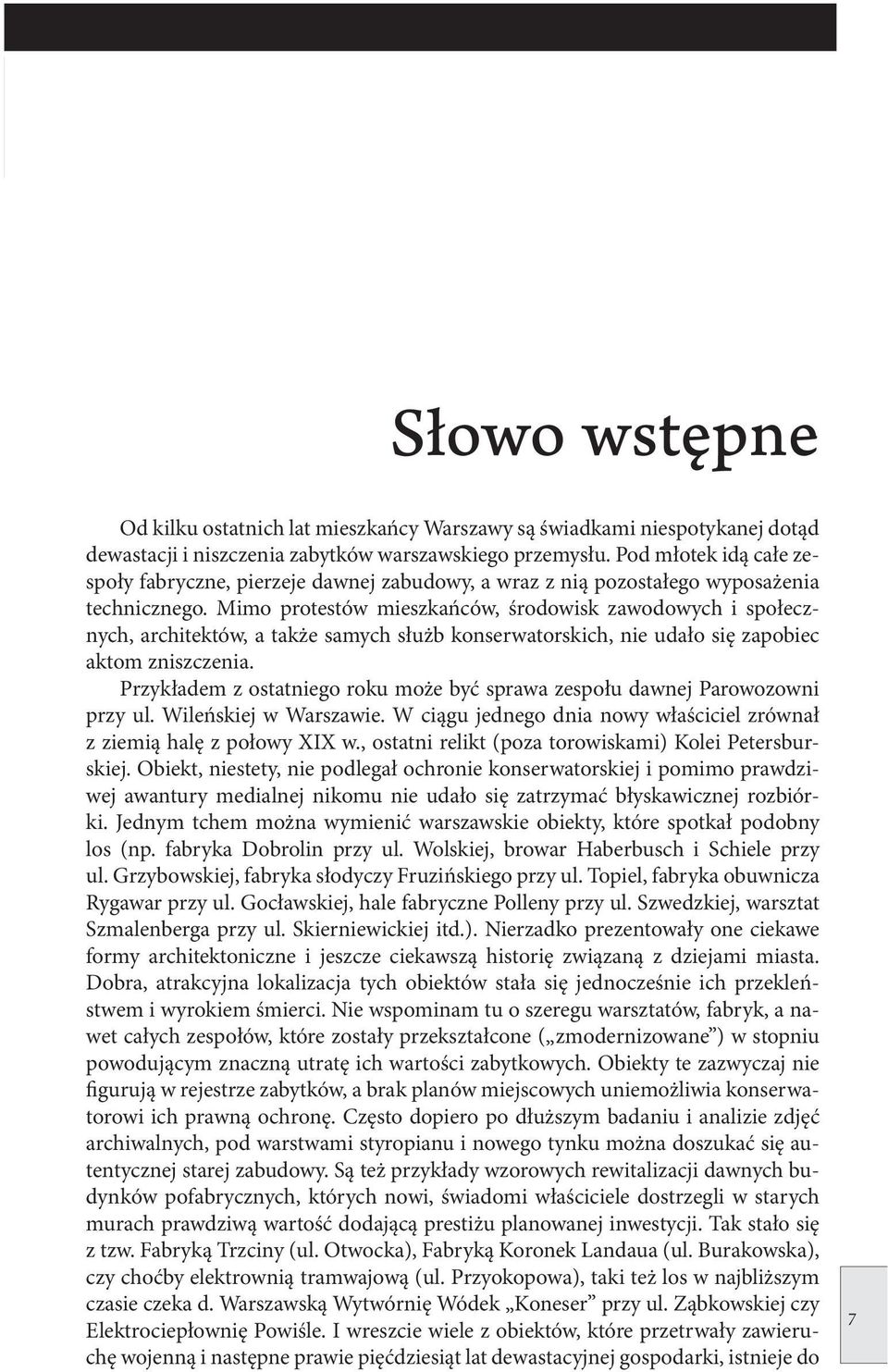 Mimo protestów mieszkańców, środowisk zawodowych i społecznych, architektów, a także samych służb konserwatorskich, nie udało się zapobiec aktom zniszczenia.