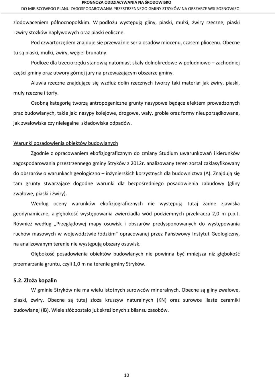 Podłoże dla trzeciorzędu stanowią natomiast skały dolnokredowe w południowo zachodniej części gminy oraz utwory górnej jury na przeważającym obszarze gminy.