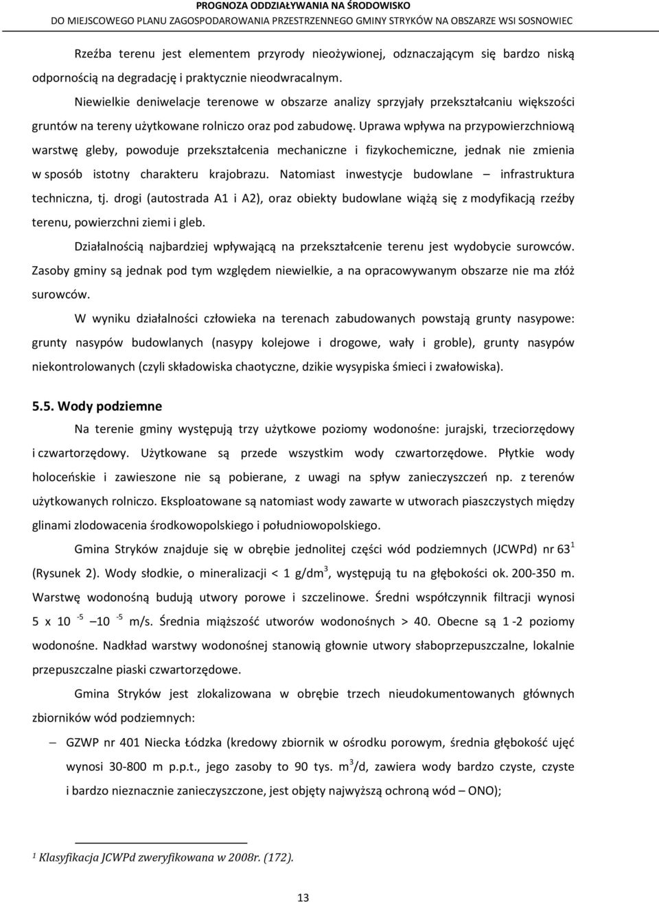 Uprawa wpływa na przypowierzchniową warstwę gleby, powoduje przekształcenia mechaniczne i fizykochemiczne, jednak nie zmienia w sposób istotny charakteru krajobrazu.