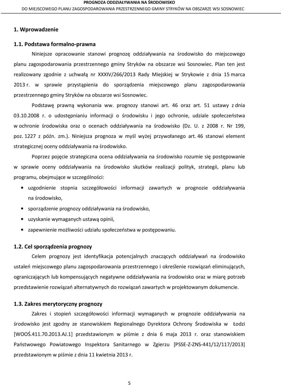 w sprawie przystąpienia do sporządzenia miejscowego planu zagospodarowania przestrzennego gminy Stryków na obszarze wsi Sosnowiec. Podstawę prawną wykonania ww. prognozy stanowi art. 46 oraz art.