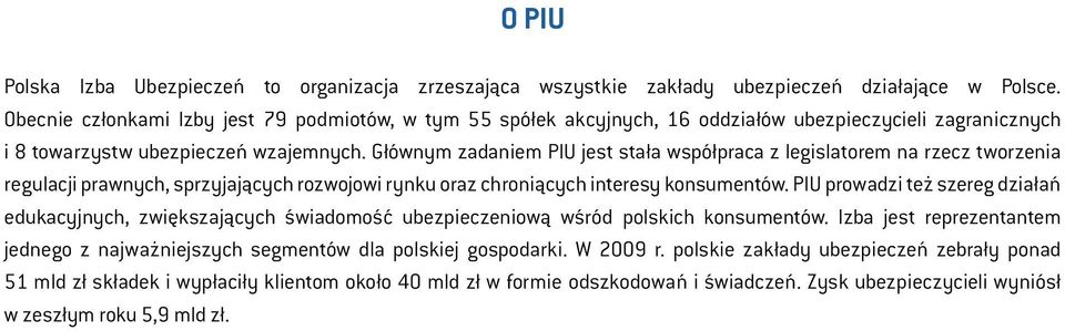 Głównym zadaniem PIU jest stała współpraca z legislatorem na rzecz tworzenia regulacji prawnych, sprzyjających rozwojowi rynku oraz chroniących interesy konsumentów.