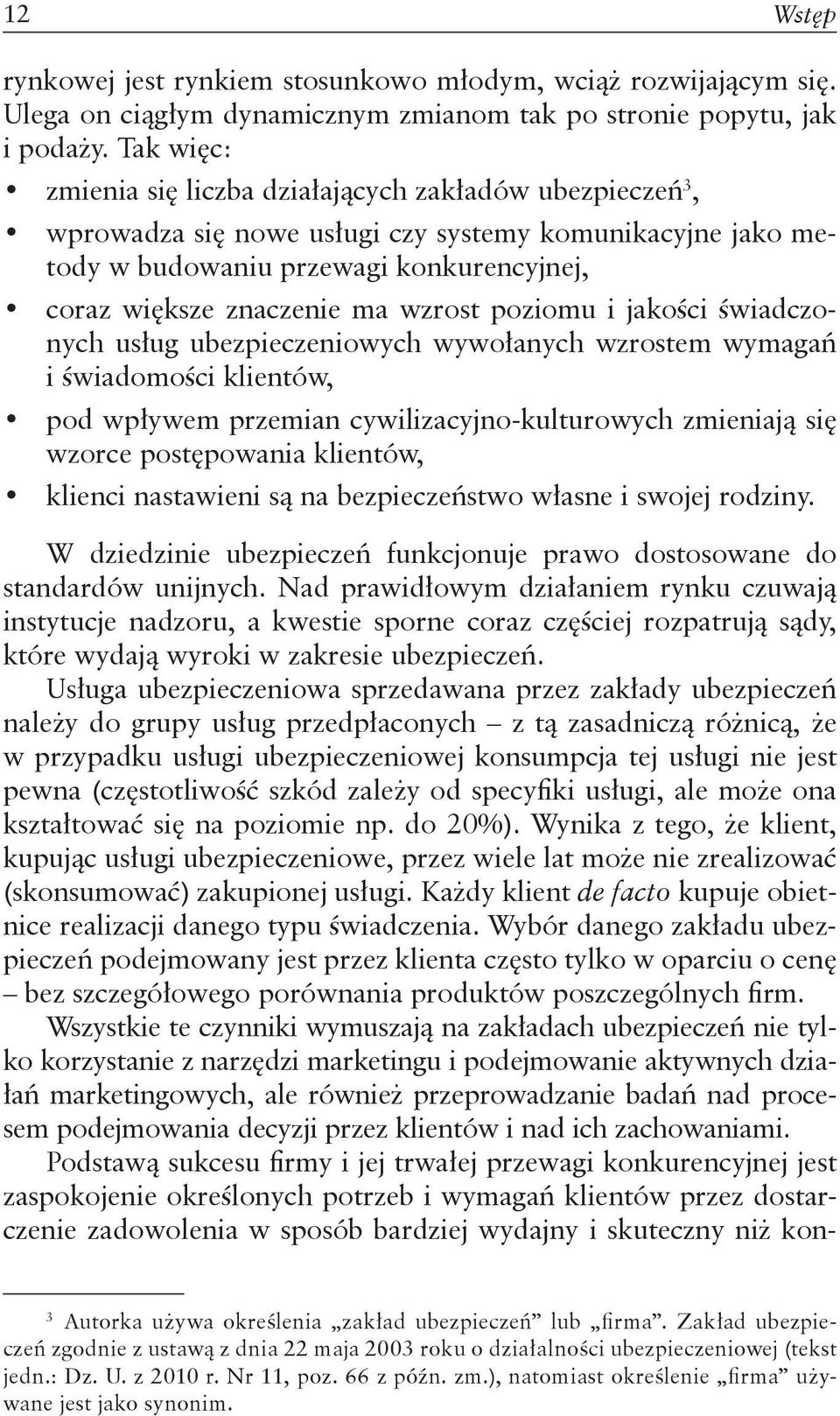 wzrost poziomu i jakości świadczonych usług ubezpieczeniowych wywołanych wzrostem wymagań i świadomości klientów, pod wpływem przemian cywilizacyjno-kulturowych zmieniają się wzorce postępowania