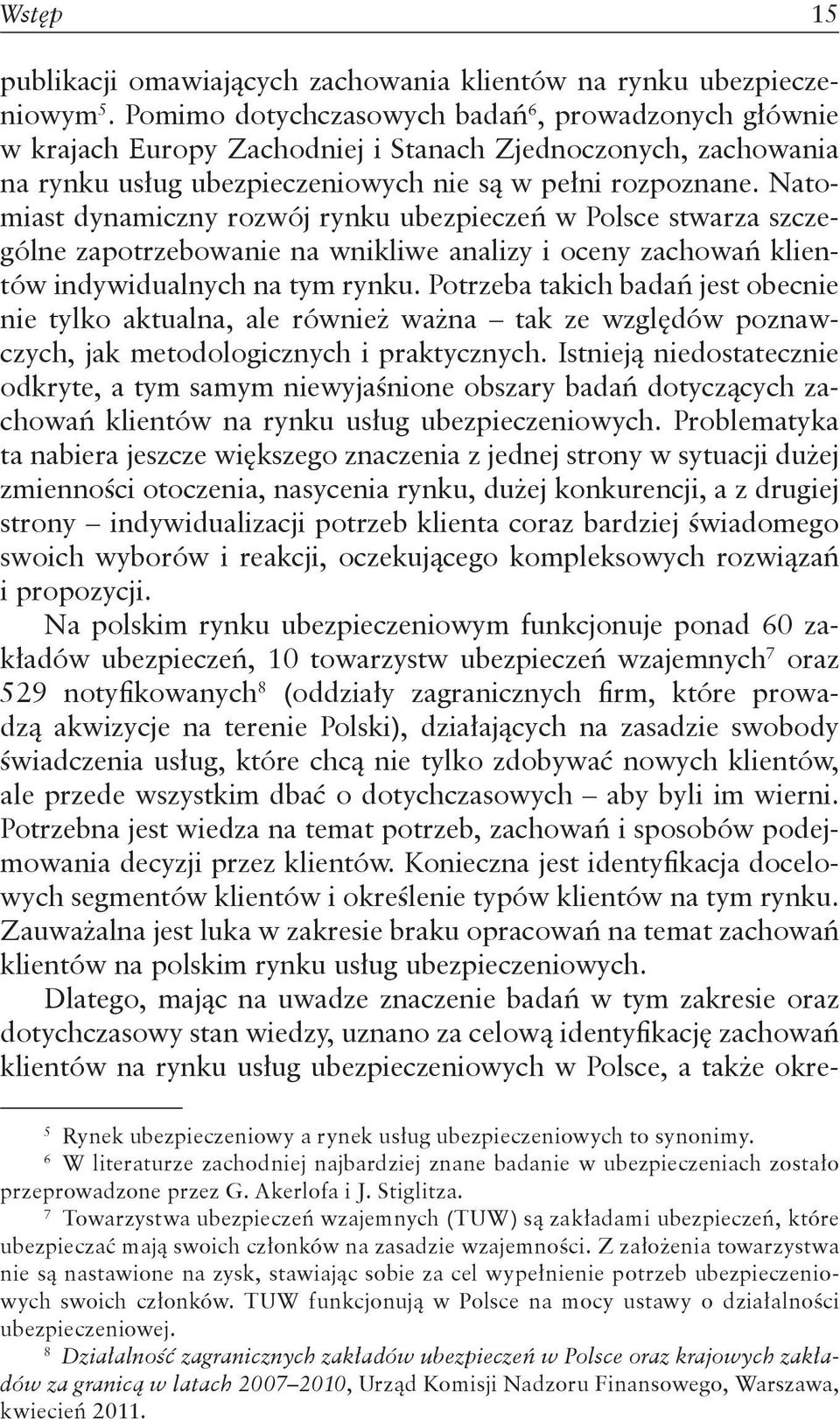 Natomiast dynamiczny rozwój rynku ubezpieczeń w Polsce stwarza szczególne zapotrzebowanie na wnikliwe analizy i oceny zachowań klientów indywidualnych na tym rynku.