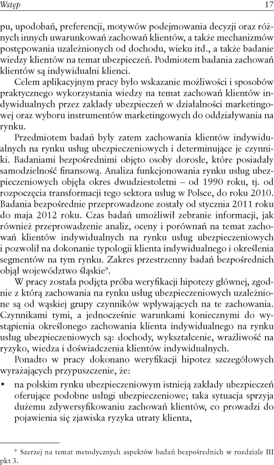 Celem aplikacyjnym pracy było wskazanie możliwości i sposobów praktycznego wykorzystania wiedzy na temat zachowań klientów indywidualnych przez zakłady ubezpieczeń w działalności marketingowej oraz