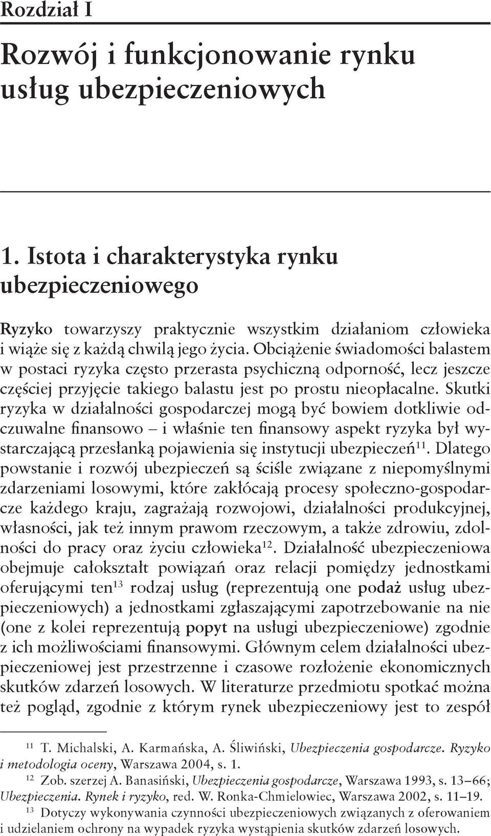 Obciążenie świadomości balastem w postaci ryzyka często przerasta psychiczną odporność, lecz jeszcze częściej przyjęcie takiego balastu jest po prostu nieopłacalne.