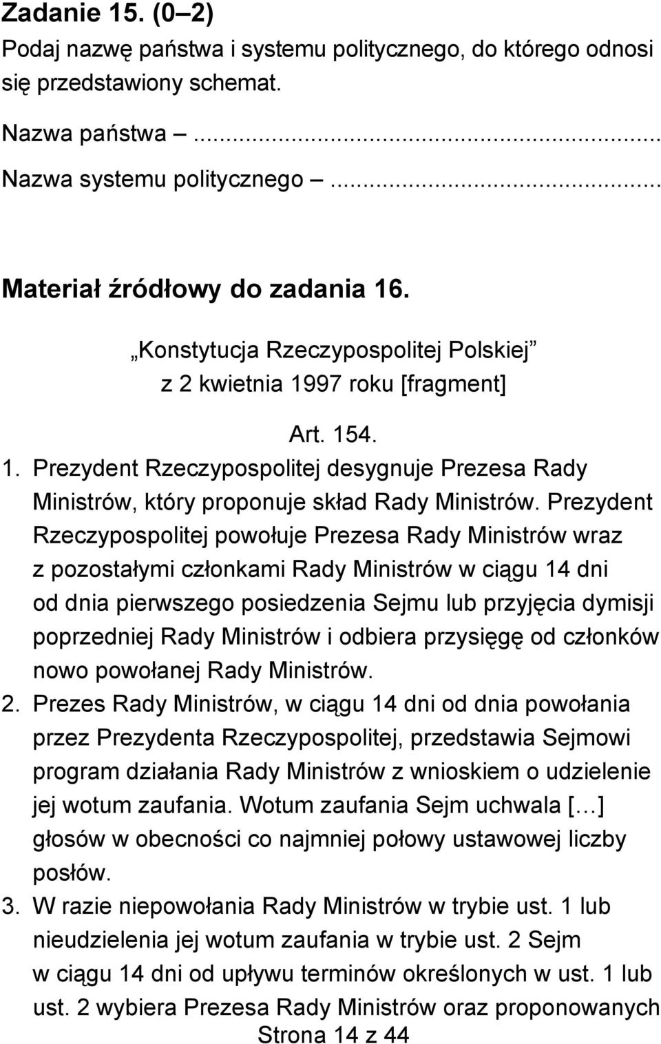 Prezydent Rzeczypospolitej powołuje Prezesa Rady Ministrów wraz z pozostałymi członkami Rady Ministrów w ciągu 14 dni od dnia pierwszego posiedzenia Sejmu lub przyjęcia dymisji poprzedniej Rady