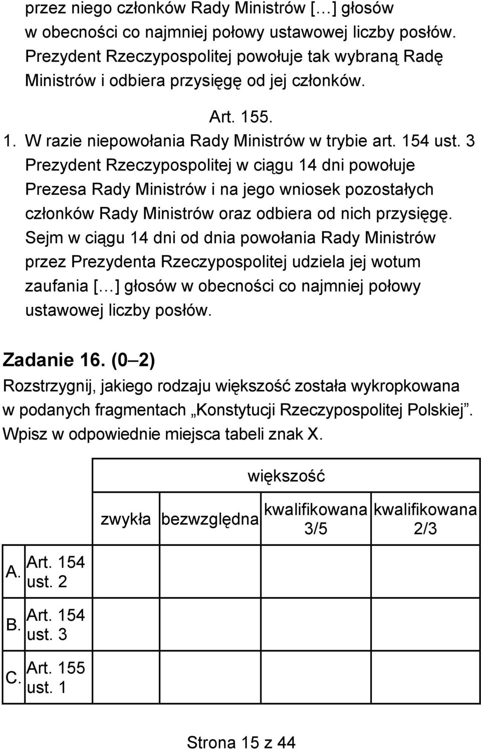 3 Prezydent Rzeczypospolitej w ciągu 14 dni powołuje Prezesa Rady Ministrów i na jego wniosek pozostałych członków Rady Ministrów oraz odbiera od nich przysięgę.