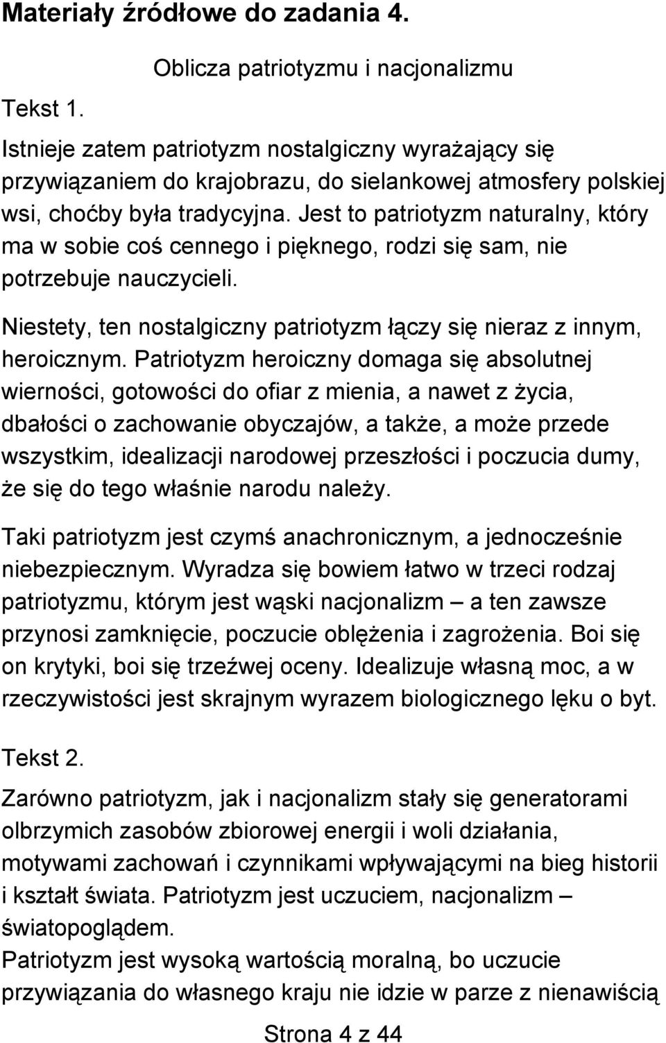 Jest to patriotyzm naturalny, który ma w sobie coś cennego i pięknego, rodzi się sam, nie potrzebuje nauczycieli. Niestety, ten nostalgiczny patriotyzm łączy się nieraz z innym, heroicznym.