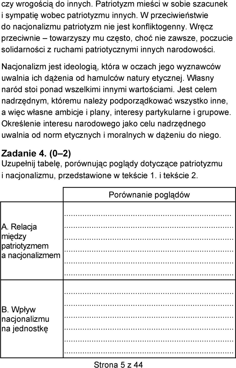 Nacjonalizm jest ideologią, która w oczach jego wyznawców uwalnia ich dążenia od hamulców natury etycznej. Własny naród stoi ponad wszelkimi innymi wartościami.