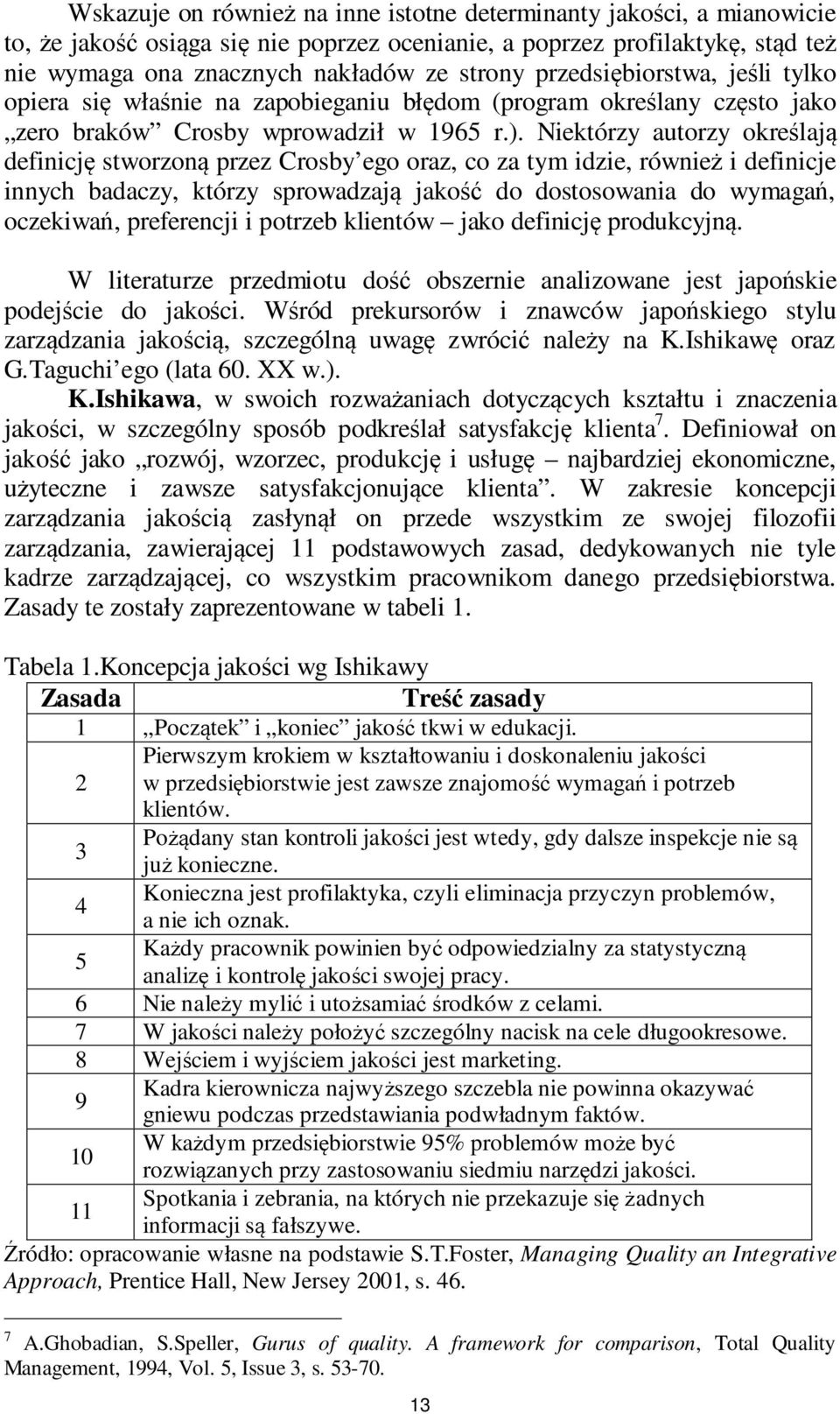 Niektórzy autorzy określają definicję stworzoną przez Crosby ego oraz, co za tym idzie, również i definicje innych badaczy, którzy sprowadzają jakość do dostosowania do wymagań, oczekiwań,