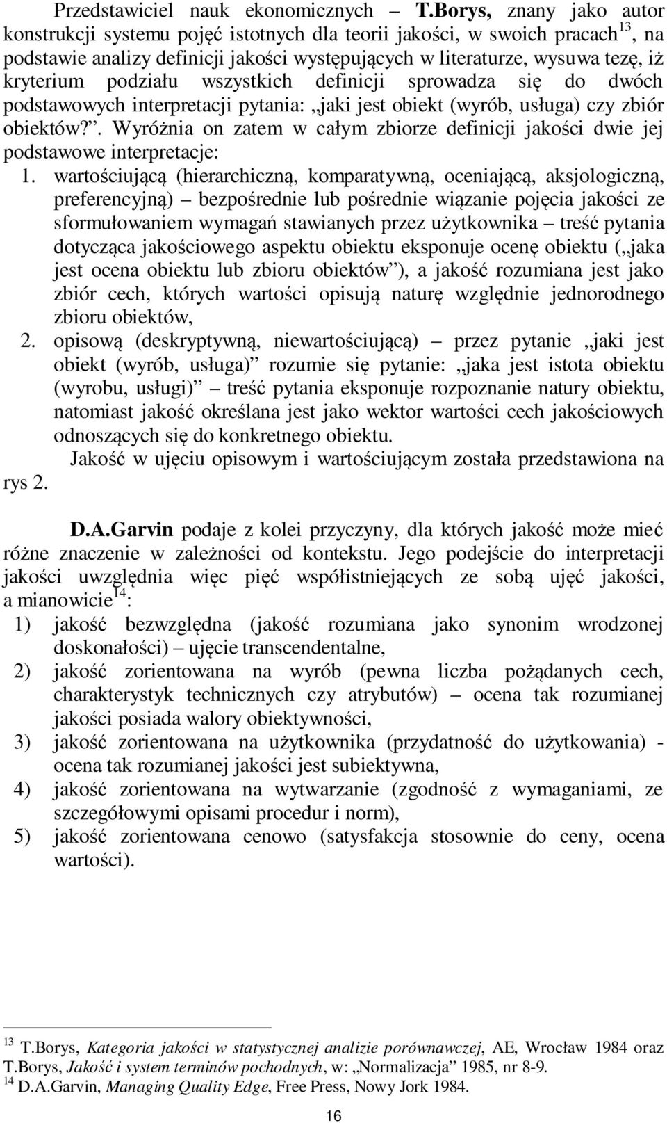 podziału wszystkich definicji sprowadza się do dwóch podstawowych interpretacji pytania: jaki jest obiekt (wyrób, usługa) czy zbiór obiektów?