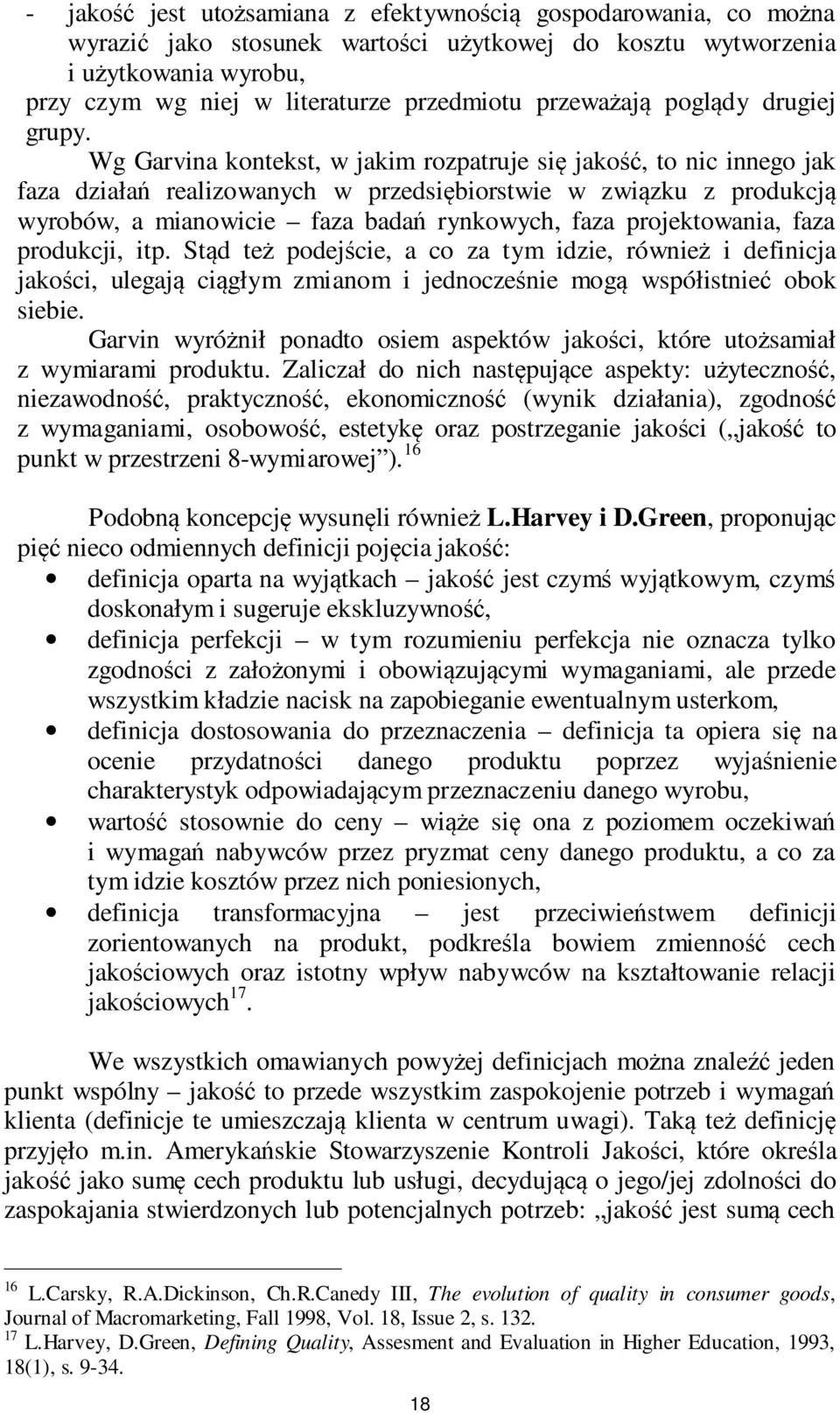 Wg Garvina kontekst, w jakim rozpatruje się jakość, to nic innego jak faza działań realizowanych w przedsiębiorstwie w związku z produkcją wyrobów, a mianowicie faza badań rynkowych, faza