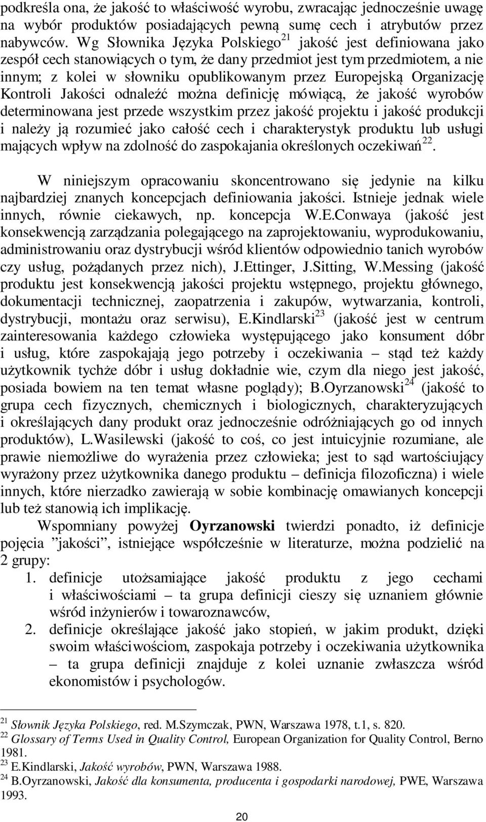 Organizację Kontroli Jakości odnaleźć można definicję mówiącą, że jakość wyrobów determinowana jest przede wszystkim przez jakość projektu i jakość produkcji i należy ją rozumieć jako całość cech i