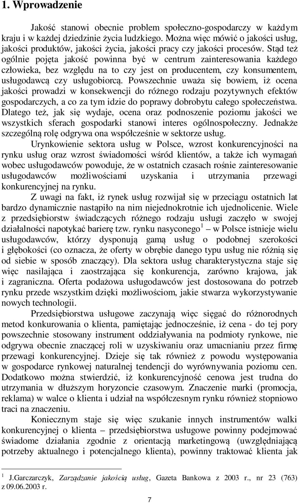 Stąd też ogólnie pojęta jakość powinna być w centrum zainteresowania każdego człowieka, bez względu na to czy jest on producentem, czy konsumentem, usługodawcą czy usługobiorcą.