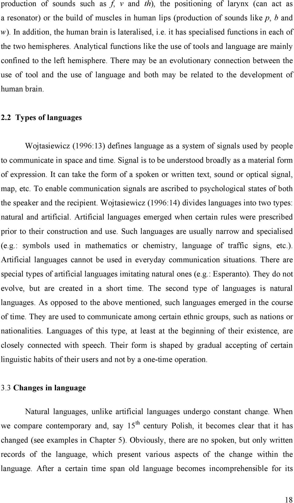 Analytical functions like the use of tools and language are mainly confined to the left hemisphere.