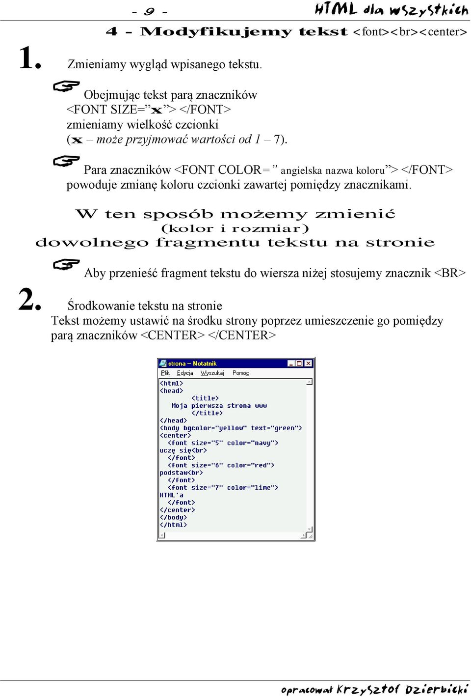 Para znaczników <FONT COLOR= angielska nazwa koloru > </FONT> powoduje zmianę koloru czcionki zawartej pomiędzy znacznikami.