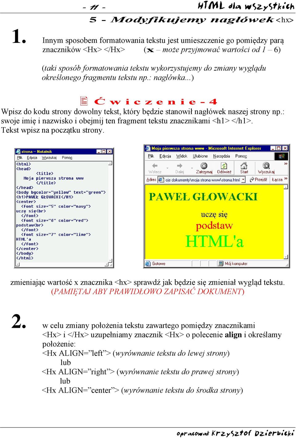 określonego fragmentu tekstu np.: nagłówka...) Ć w i c z e n i e - 4 Wpisz do kodu strony dowolny tekst, który będzie stanowił nagłówek naszej strony np.