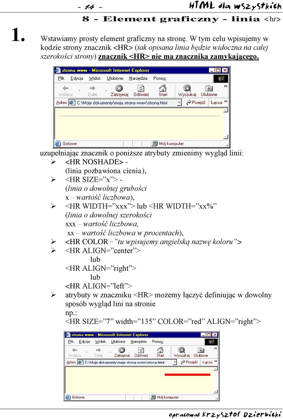 uzupełniając znacznik o poniższe atrybuty zmienimy wygląd linii: <HR NOSHADE> - (linia pozbawiona cienia), <HR SIZE= x > - (linia o dowolnej grubości x wartość liczbowa), <HR WIDTH= xxx > lub <HR