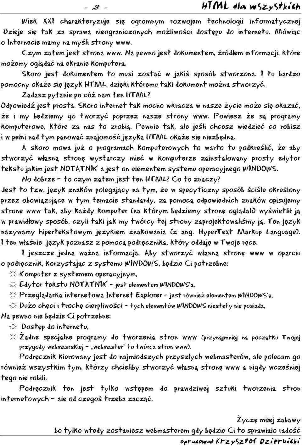 I tu bardzo pomocny okaże się język HTML, dzięki któremu taki dokument można stworzyć. Zadasz pytanie po cóż nam ten HTML? Odpowiedź jest prosta.