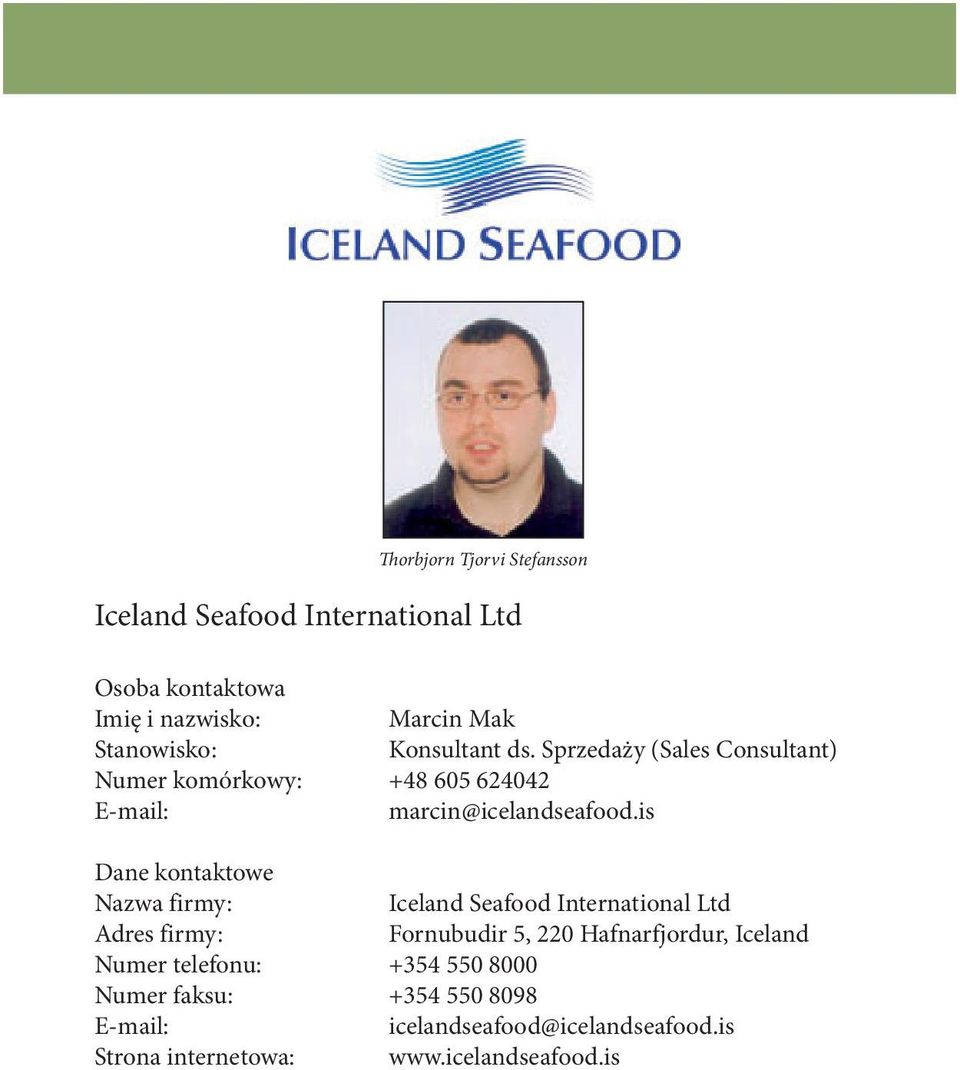 is Dane kontaktowe Nazwa firmy: Iceland Seafood International Ltd Adres firmy: Fornubudir 5, 220