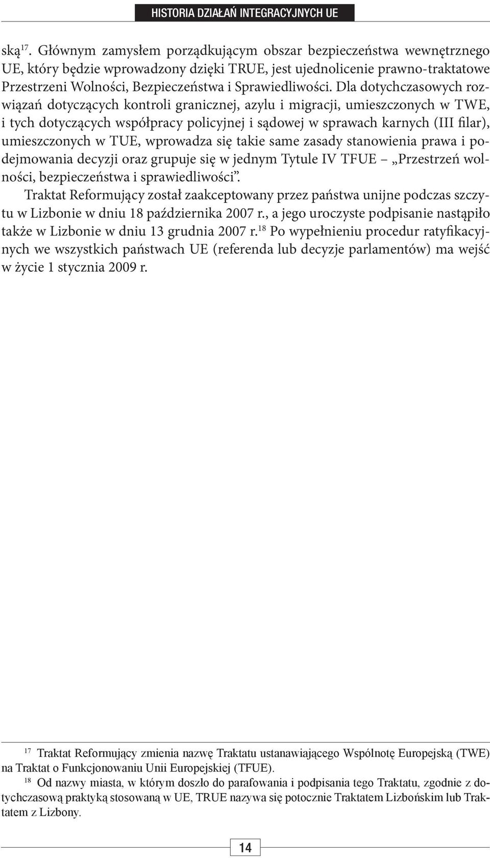 Dla dotychczasowych rozwiązań dotyczących kontroli granicznej, azylu i migracji, umieszczonych w TWE, i tych dotyczących współpracy policyjnej i sądowej w sprawach karnych (III filar), umieszczonych