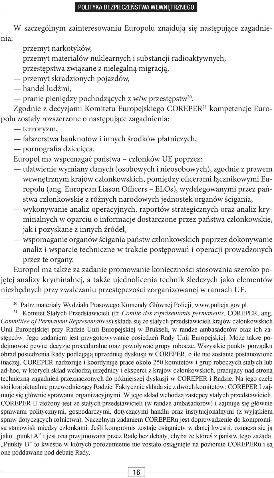 Zgodnie z decyzjami Komitetu Europejskiego COREPER 21 kompetencje Europolu zostały rozszerzone o następujące zagadnienia: terroryzm, fałszerstwa banknotów i innych środków płatniczych, pornografia