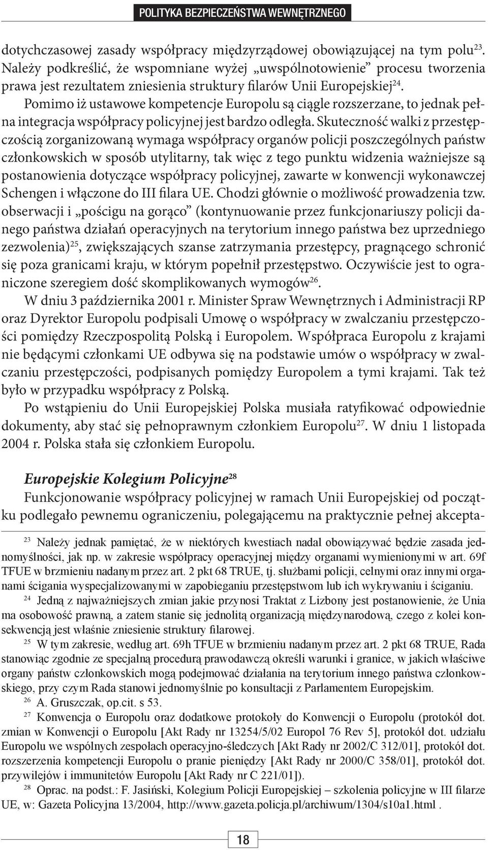 Pomimo iż ustawowe kompetencje Europolu są ciągle rozszerzane, to jednak pełna integracja współpracy policyjnej jest bardzo odległa.