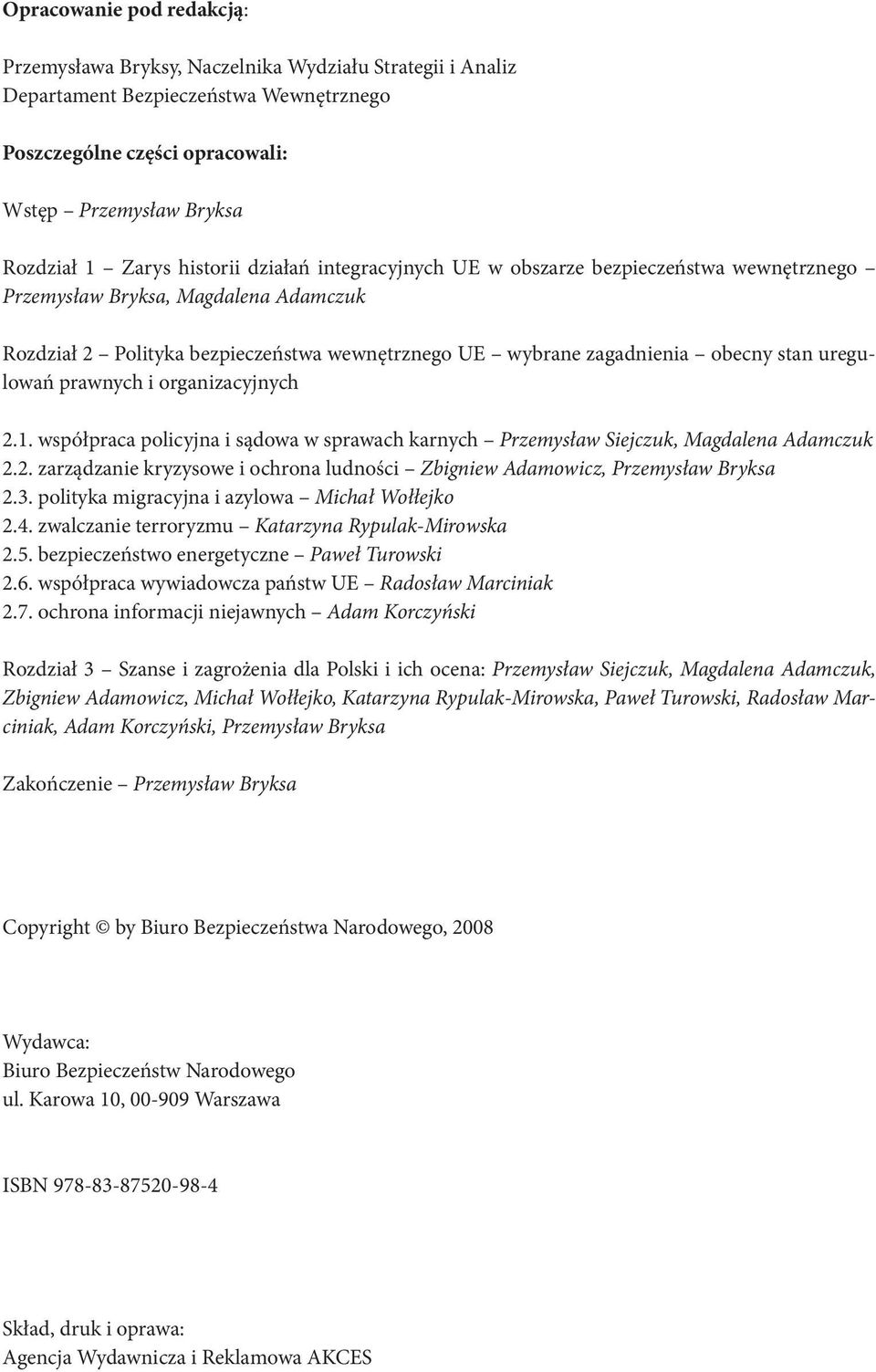 uregulowań prawnych i organizacyjnych 2.1. współpraca policyjna i sądowa w sprawach karnych Przemysław Siejczuk, Magdalena Adamczuk 2.2. zarządzanie kryzysowe i ochrona ludności Zbigniew Adamowicz, Przemysław Bryksa 2.