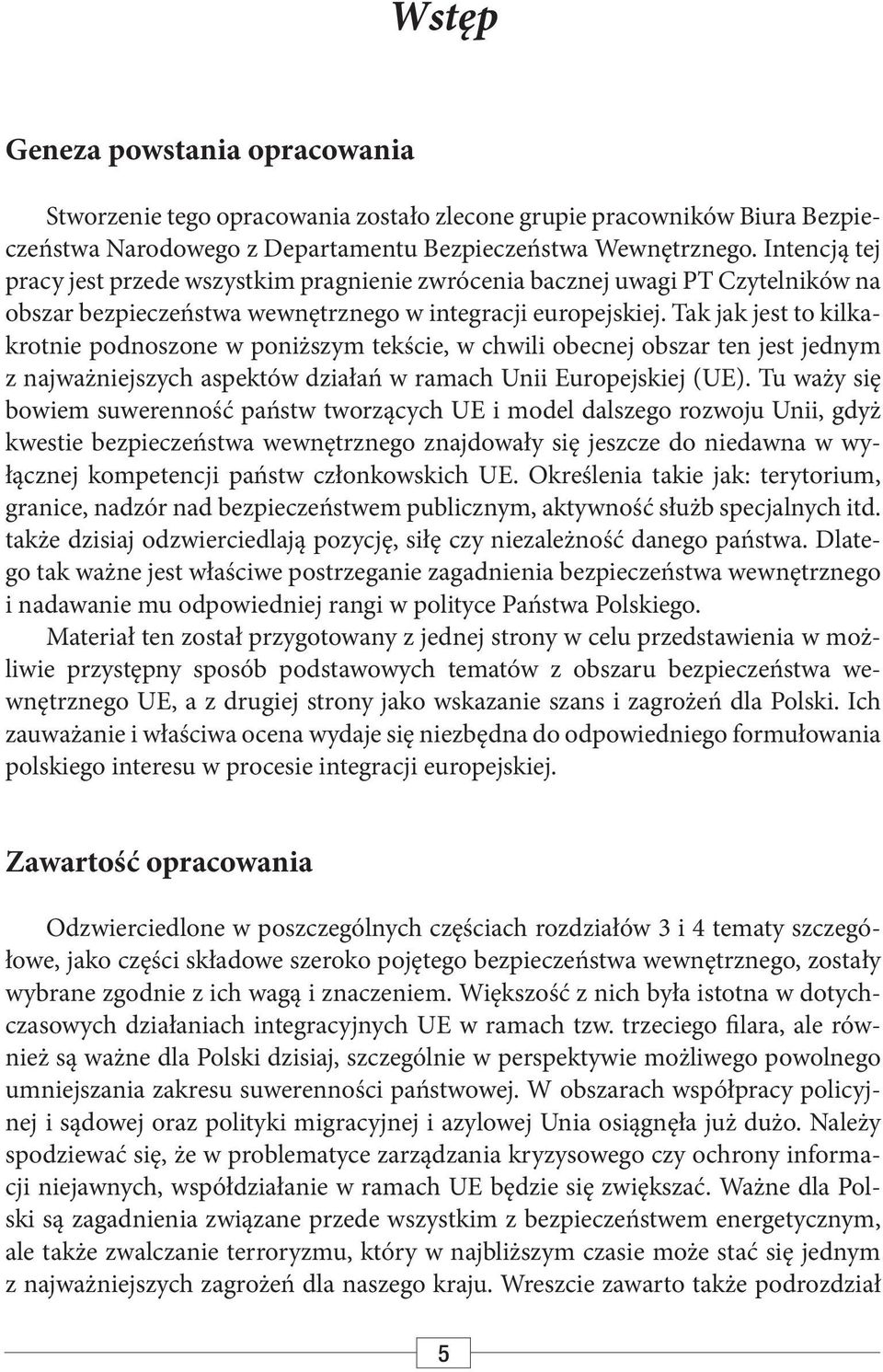 Tak jak jest to kilkakrotnie podnoszone w poniższym tekście, w chwili obecnej obszar ten jest jednym z najważniejszych aspektów działań w ramach Unii Europejskiej (UE).