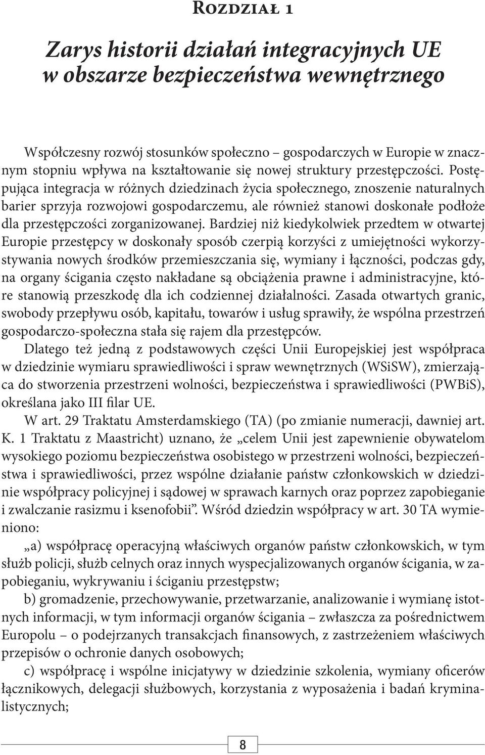 Postępująca integracja w różnych dziedzinach życia społecznego, znoszenie naturalnych barier sprzyja rozwojowi gospodarczemu, ale również stanowi doskonałe podłoże dla przestępczości zorganizowanej.