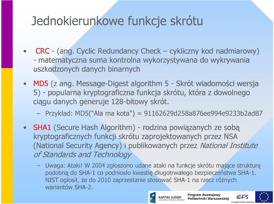 Przykład: MD5("Ala ma kota") = 91162629d258a876ee994e9233b2ad87 SHA1 (Secure Hash Algorithm) - rodzina powiązanych ze sobą kryptograficznych funkcji skrótu zaprojektowanych przez NSA (National