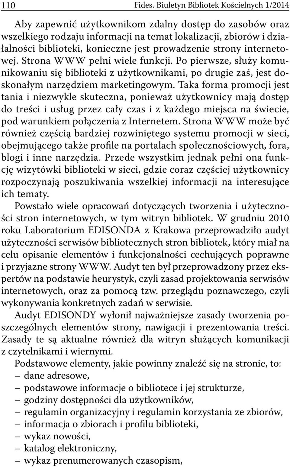 prowadzenie strony internetowej. Strona WWW pełni wiele funkcji. Po pierwsze, służy komunikowaniu się biblioteki z użytkownikami, po drugie zaś, jest doskonałym narzędziem marketingowym.