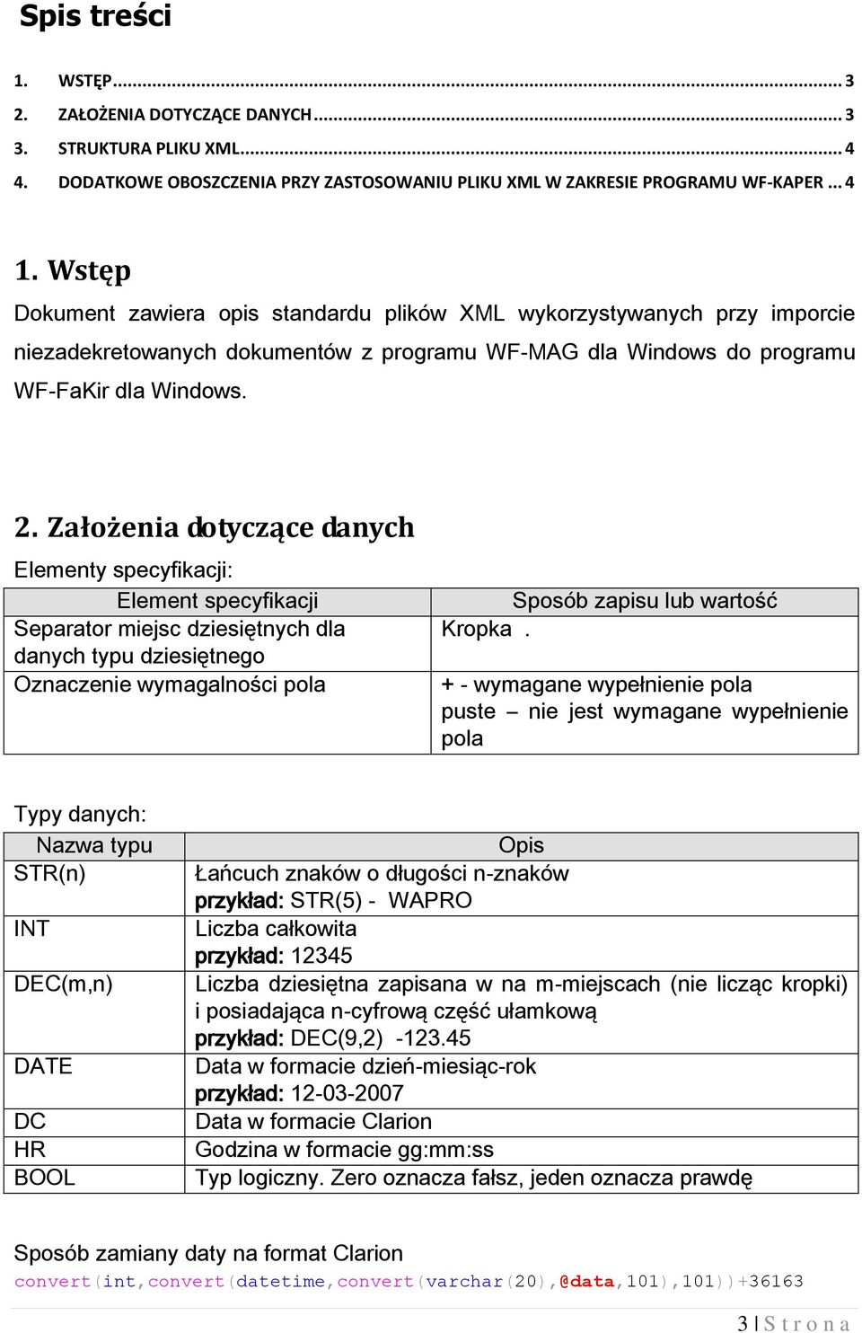 Założenia dotyczące danych Elementy specyfikacji: Element specyfikacji Separator miejsc dziesiętnych dla danych typu dziesiętnego Oznaczenie wymagalności pola Sposób zapisu lub wartość Kropka.