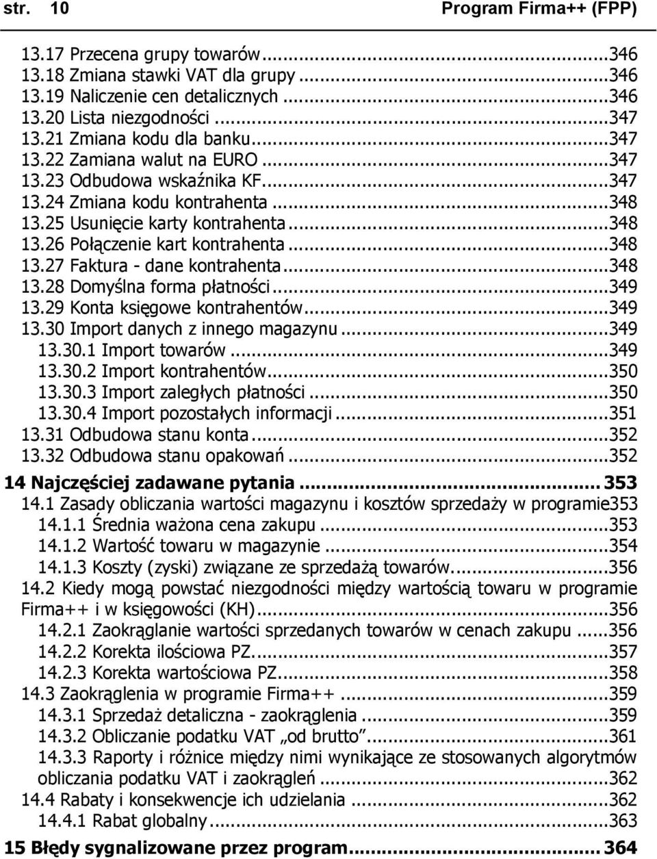 ..348 13.27 Faktura - dane kontrahenta...348 13.28 Domyślna forma płatności...349 13.29 Konta księgowe kontrahentów...349 13.30 Import danych z innego magazynu...349 13.30.1 Import towarów...349 13.30.2 Import kontrahentów.