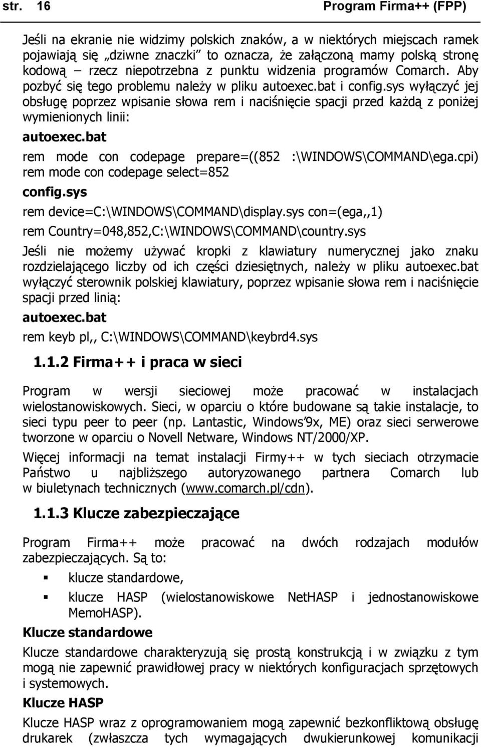 sys wyłączyć jej obsługę poprzez wpisanie słowa rem i naciśnięcie spacji przed każdą z poniżej wymienionych linii: autoexec.bat rem mode con codepage prepare=((852 :\WINDOWS\COMMAND\ega.